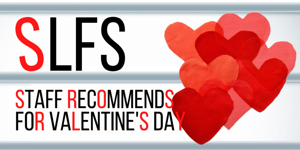 Marquee which says SLFS STAFF RECOMMENDS FOR VALENTINE'S DAY" in black and red text with paper hearts flowing up the right side.
