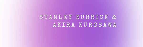 Stanley Kubrick & Akira Kurosawa